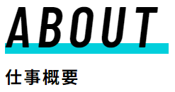 ABOUT
仕事概要